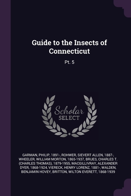 Guide to the Insects of Connecticut: Pt. 5 - Garman, Philip, and Rohwer, Sievert Allen, and Wheeler, William Morton