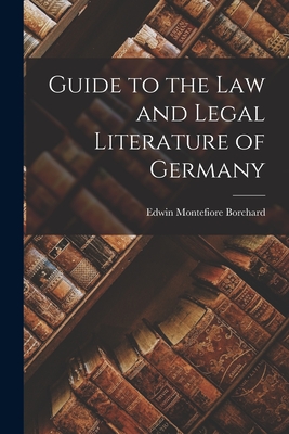 Guide to the Law and Legal Literature of Germany - Borchard, Edwin Montefiore