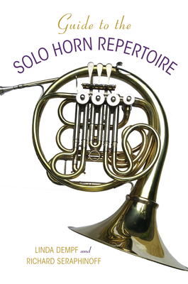 Guide to the Solo Horn Repertoire - Seraphinoff, Richard (Editor), and Dempf, Linda (Editor)