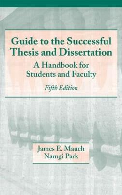 Guide to the Successful Thesis and Dissertation: A Handbook for Students and Faculty, Fifth Edition - Mauch, James, and Park, Namgi