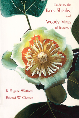 Guide to the Trees, Shrubs, and Woody Vines of Tennessee - Wofford, S Eugene, and Chester, Edward W (Contributions by)