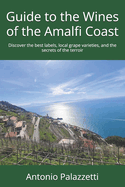 Guide to the Wines of the Amalfi Coast: Discover the best labels, local grape varieties, and the secrets of the terroir