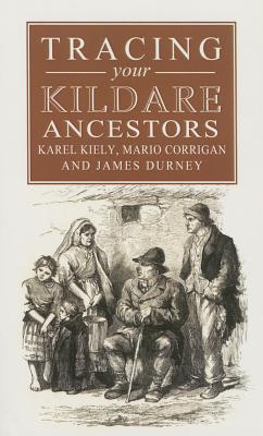 Guide to Tracing Your Kildare Ancestors - Kiely, Karel, and Durney, James, and Corrigan, Mario