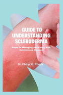 Guide to Understanding Scleroderma: Steps to managing and living with autoimmune disease
