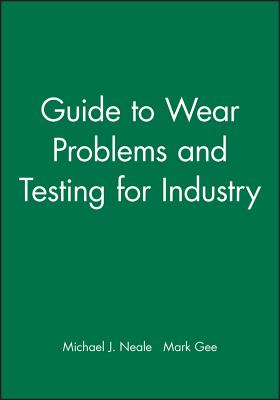 Guide to Wear Problems and Testing for Industry - Neale, Michael J, and Gee, Mark