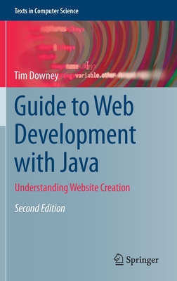 Guide to Web Development with Java: Understanding Website Creation - Downey, Tim
