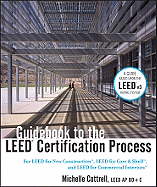 Guidebook to the LEED Certification Process: For LEED for New Construction, LEED for Core and Shell, and LEED for Commercial Interiors