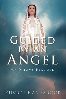 Guided by an Angel: My Dreams Realized - Ramsaroop, Yuvraj