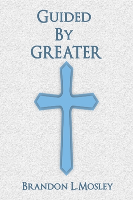 Guided by Greater: The Journey of Self-Actualization - Brown, James H, III (Contributions by), and Mosley, Brandon L