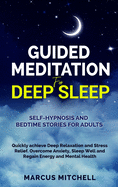 Guided Meditation for Deep Sleep: Self-hypnosis and bedtime stories for adults. Quickly achieve deep relaxation and stress relief. Overcome anxiety, sleep well and regain energy and mental health