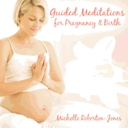 Guided Meditations for Pregnancy & Birth - Roberton-Jones, Michelle