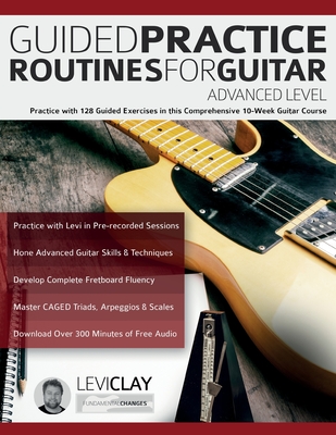 Guided Practice Routines For Guitar - Advanced Level - Clay, Levi, and Alexander, Joseph, and Pettingale, Tim (Editor)