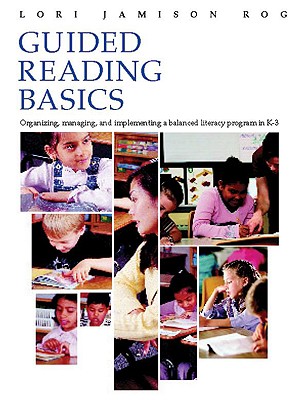 Guided Reading Basics: Organizing, Managing, and Implementing a Balanced Literacy Program in K-3 - Rog, Lori Jamison