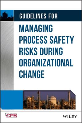 Guidelines for Managing Process Safety Risks During Organizational Change - CCPS (Center for Chemical Process Safety)