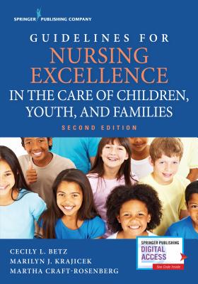 Guidelines for Nursing Excellence in the Care of Children, Youth, and Families - Betz, Cecily, PhD, RN, Faan (Editor), and Krajicek, Marilyn, PhD, RN, Faan (Editor), and Craft-Rosenberg, Martha, PhD, RN...