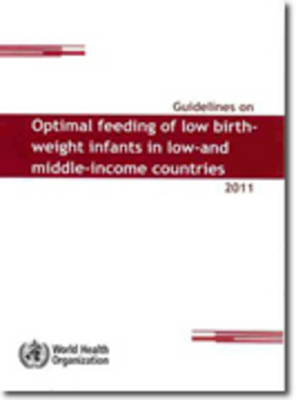 Guidelines on Optimal Feeding of Low Birth Weight Infants in Low- And Middle-Income Countries - World Health Organization