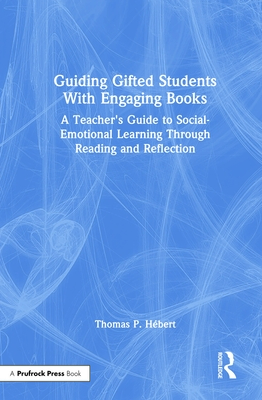 Guiding Gifted Students With Engaging Books: A Teacher's Guide to Social-Emotional Learning Through Reading and Reflection - Hebert, Thomas P