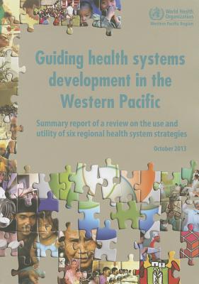 Guiding health systems development in the Western Pacific: summary report of a review on the use and utility of six regional health system strategies - World Health Organization: Regional Office for the Western Pacific