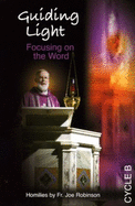 Guiding Light: Focusing on the Word, Cycle B (Homilies By Fr. Joe Robinson) - Robinson, Joe