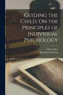 Guiding the Child: On the Principles of Individual Psychology