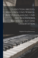 Guido von Arezzo, sein Leben und Wirken, aus Veranlassung und mit besonderer Rcksicht auf eine Dissertation