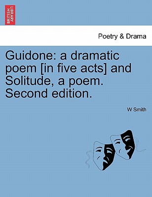 Guidone: A Dramatic Poem [In Five Acts] and Solitude, a Poem. Second Edition. - Smith, W Clifford, Jr.