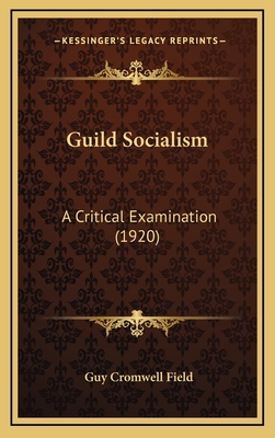 Guild Socialism: A Critical Examination (1920) - Field, Guy Cromwell