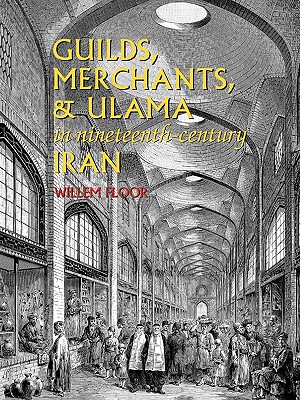 Guilds, Merchants, and Ulama in Nineteenth-Century Iran - Floor, Willem M