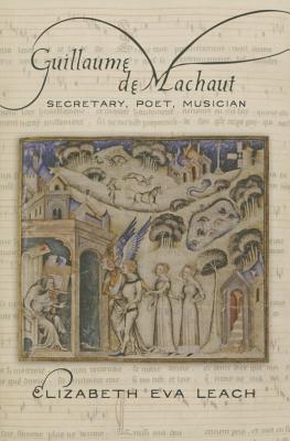Guillaume de Machaut: Secretary, Poet, Musician - Leach, Elizabeth Eva