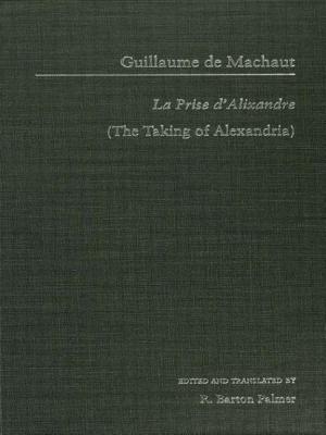 Guillaume de Mauchaut: La Prise d'Alixandre - Palmer, R. Barton (Translated by)