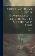 Guillaume De Tyr Et Ses Continuateurs, Texte Fr., Revu Et Annot Par P. Paris