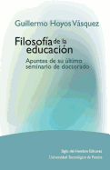 Guillermo Hoyos Vasquez: Filosofia de la Educacion. Apuntes de Su Ultimo Seminario de Doctorado