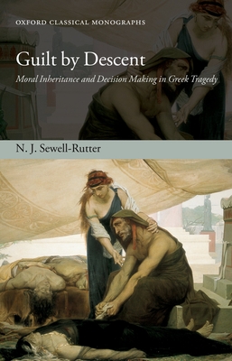 Guilt by Descent: Moral Inheritance and Decision Making in Greek Tragedy - Sewell-Rutter, N J