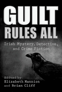 Guilt Rules All: Irish Mystery, Detective, and Crime Fiction
