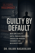 Guilty by Default: Unpacking the Male Presumption: Men Are Guilty Until Proven Innocent: Unraveling Modern Judgment and Misconceptions