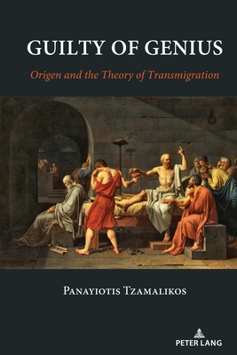 Guilty of Genius: Origen and the Theory of Transmigration - Tzamalikos, Panayiotis