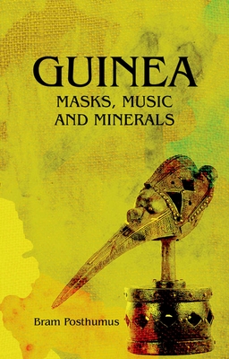 Guinea: Masks, Music and Minerals - Posthumus, Bram