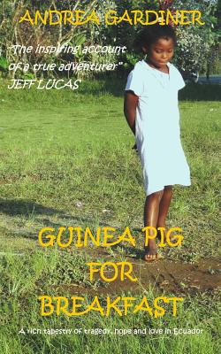 Guinea Pig For Breakfast: A rich tapestry of tragedy, hope and love in Ecuador - Gardiner, Andrea