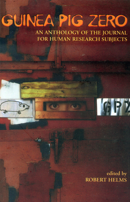 Guinea Pig Zero: An Anthology of the Journal for Human Research Subjects - Helms, Robert