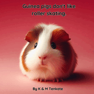 Guinea pigs don't like roller skating.