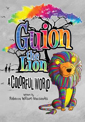 Guion the Lion a Colorful World - Macsovits, Rebecca Wilson