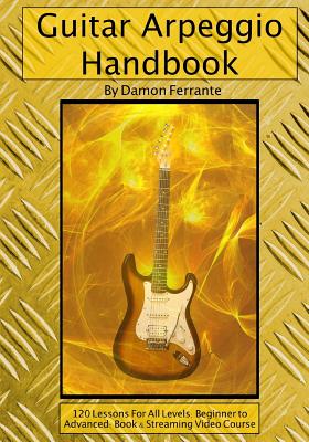Guitar Arpeggio Handbook, 2nd Edition: 120-Lesson, Step-By-Step Guide to Guitar Arpeggios, Music Theory, and Technique-Building Exercises, Beginner to Advanced Levels (Book & Videos) - Ferrante, Damon