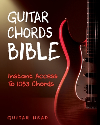 Guitar Chords Bible: Instant Access To 1053 Chords with Chord Functions And Progressions - Head, Guitar