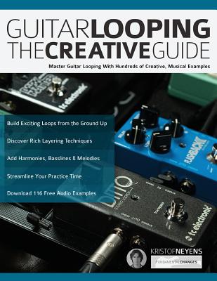 Guitar Looping - The Creative Guide - Neyens, Kristof, and Alexander, Joseph, and Pettingale, Tim (Editor)