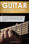 Guitar & Music Theory: The Complete Guide On How To Play The Guitar. Includes Lessons, Chords, Tabs, Songwriting & Everything You Need To Fast Track & Master Your Skills
