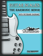 Guitar Scales: THE HARMONIC MINOR: GUITAR SCALES by Luca Mancino