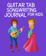 Guitar Tab Songwriting Journal For Kids: 120 page 7.5" x 9.25" Blank Guitar Tab Notebook and Music Songwriting Journal with Blank Sheet Music