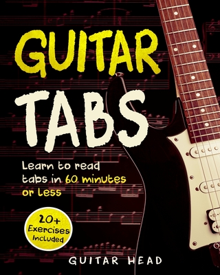 Guitar Tabs: Learn to Read Tabs in 60 Minutes or Less: An Advanced Guide to Guitar Tabs - Head, Guitar