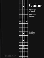Guitar: The Shape of Sound (100 Iconic Designs)