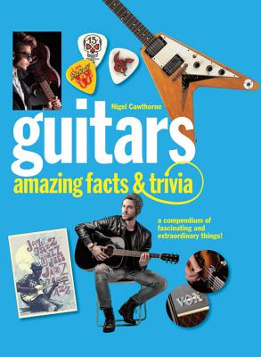 Guitars: Amazing Facts and Trivia - Cawthorne, Nigel